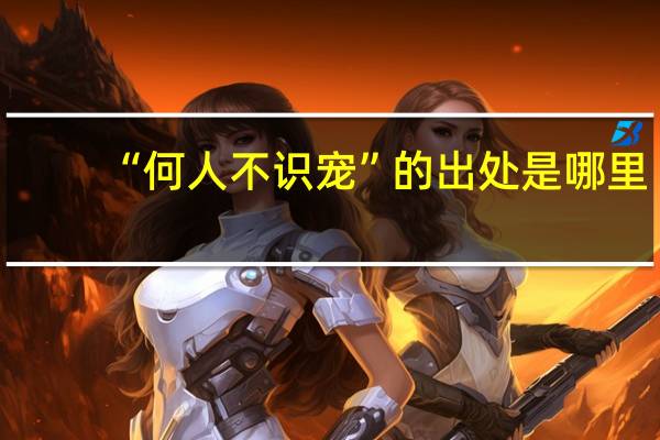 “何人不识宠”的出处是哪里