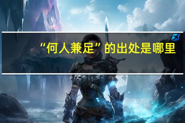 “何人兼足”的出处是哪里