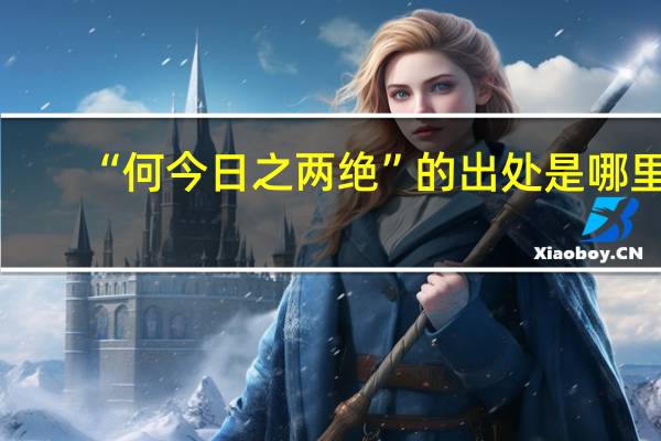 “何今日之两绝”的出处是哪里