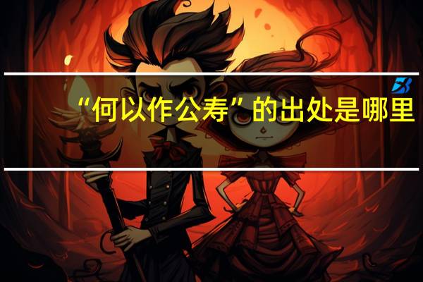 “何以作公寿”的出处是哪里