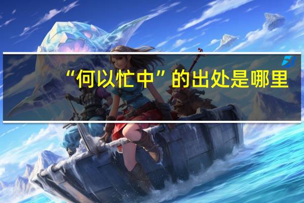 “何以忙中”的出处是哪里