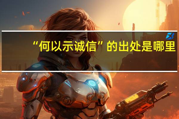 “何以示诚信”的出处是哪里