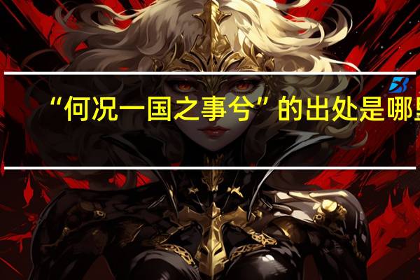 “何况一国之事兮”的出处是哪里