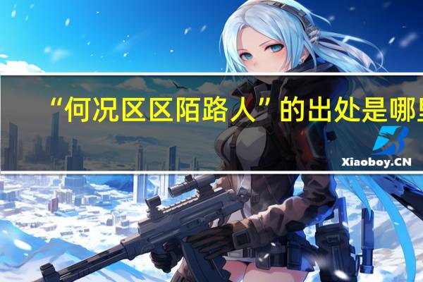 “何况区区陌路人”的出处是哪里