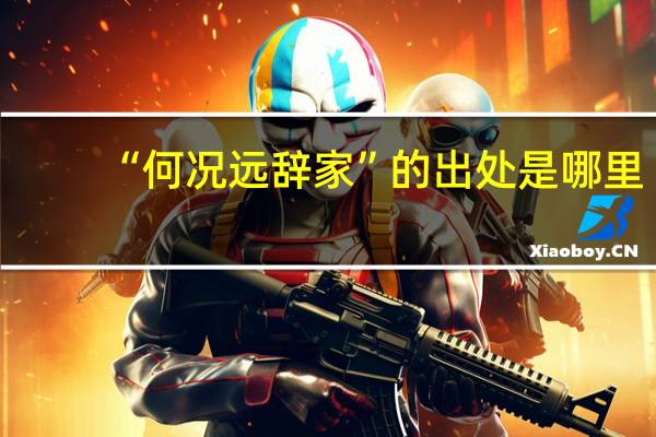 “何况远辞家”的出处是哪里