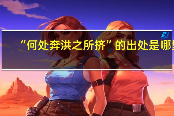 “何处奔洪之所挤”的出处是哪里