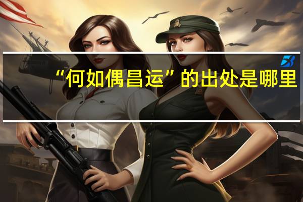 “何如偶昌运”的出处是哪里
