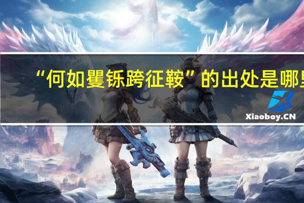 “何如矍铄跨征鞍”的出处是哪里