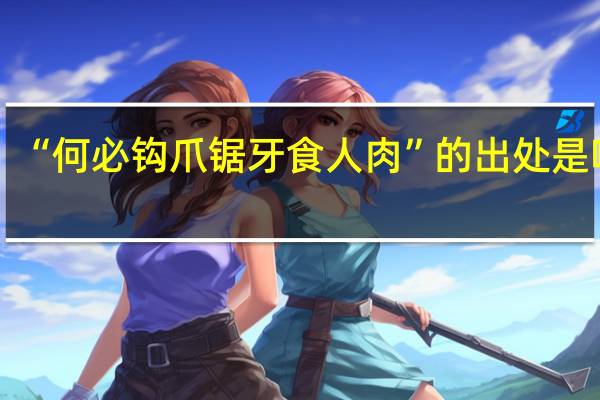 “何必钩爪锯牙食人肉”的出处是哪里