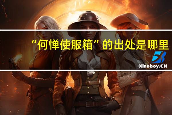 “何惮使服箱”的出处是哪里