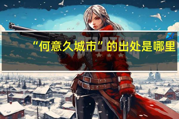 “何意久城市”的出处是哪里