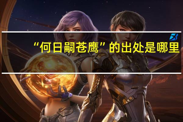 “何日嗣苍鹰”的出处是哪里