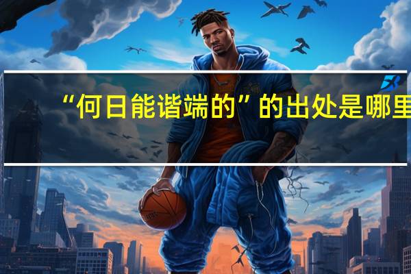 “何日能谐端的”的出处是哪里