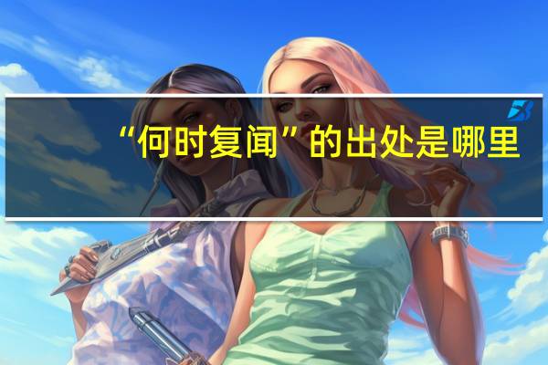 “何时复闻”的出处是哪里