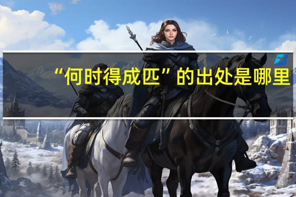 “何时得成匹”的出处是哪里