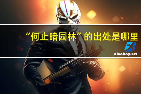 “何止暗园林”的出处是哪里