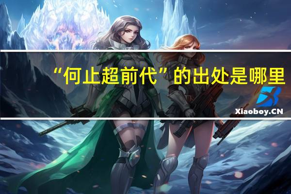 “何止超前代”的出处是哪里