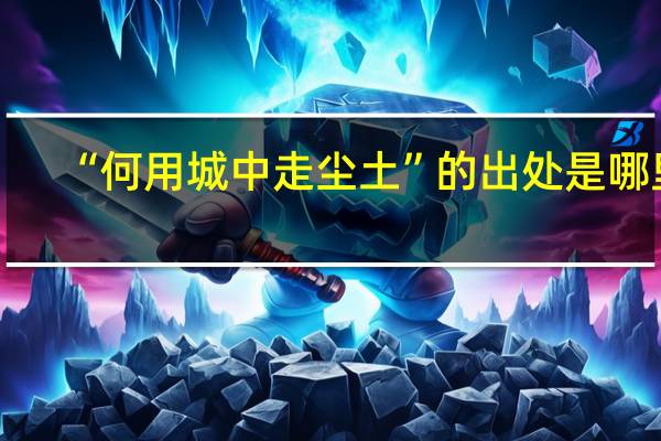 “何用城中走尘土”的出处是哪里