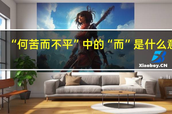 “何苦而不平”中的“而”是什么意思
