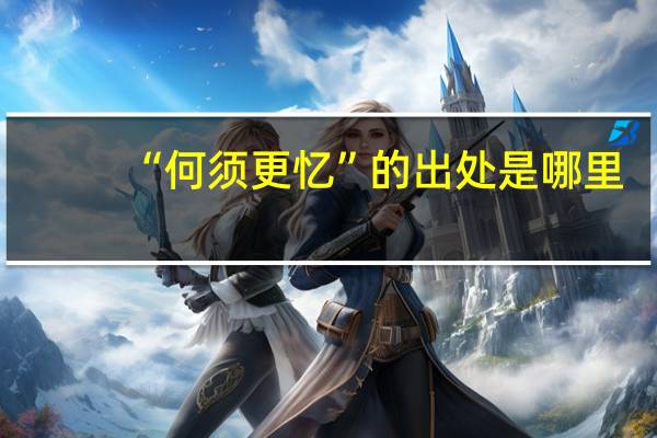 “何须更忆”的出处是哪里