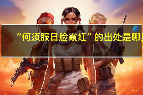 “何须服日脸霞红”的出处是哪里