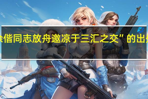 “余偕同志放舟邀凉于三汇之交”的出处是哪里