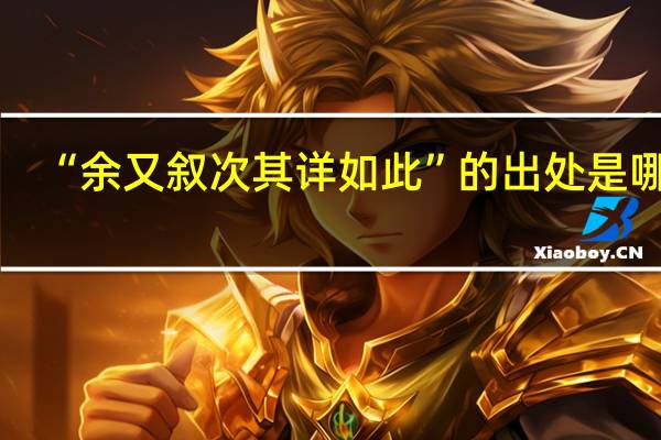 “余又叙次其详如此”的出处是哪里