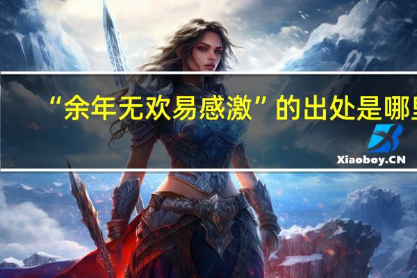 “余年无欢易感激”的出处是哪里