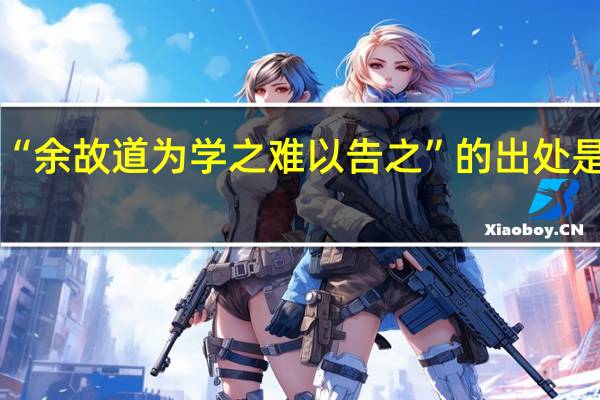 “余故道为学之难以告之”的出处是哪里