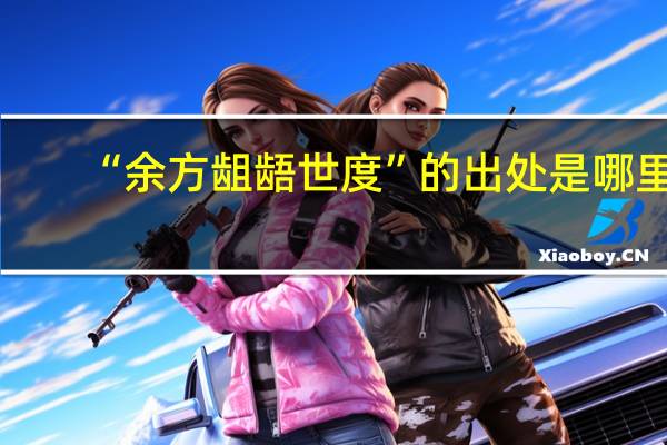 “余方龃龉世度”的出处是哪里