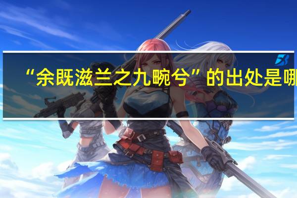 “余既滋兰之九畹兮”的出处是哪里