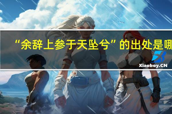“余辞上参于天坠兮”的出处是哪里