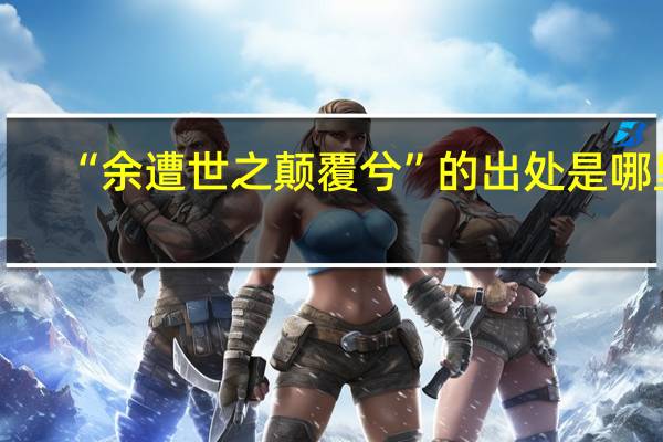 “余遭世之颠覆兮”的出处是哪里