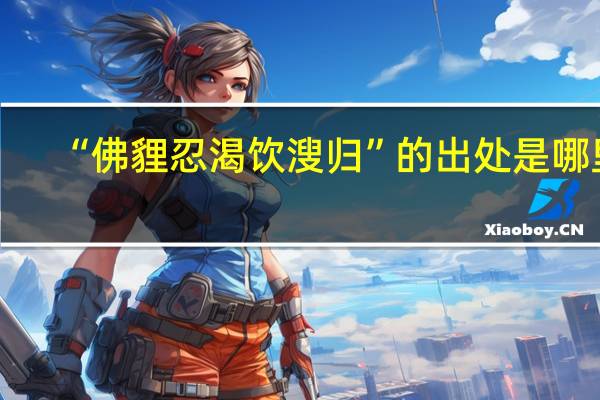 “佛貍忍渴饮溲归”的出处是哪里