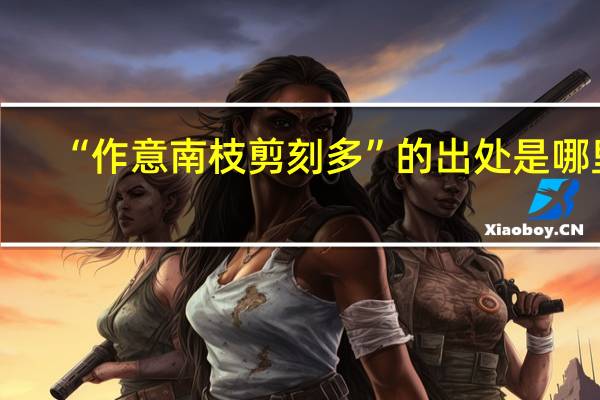 “作意南枝剪刻多”的出处是哪里