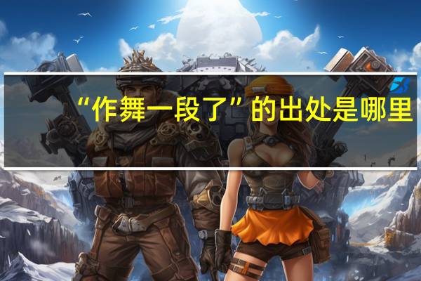 “作舞一段了”的出处是哪里