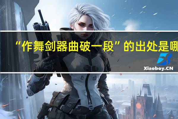 “作舞剑器曲破一段”的出处是哪里