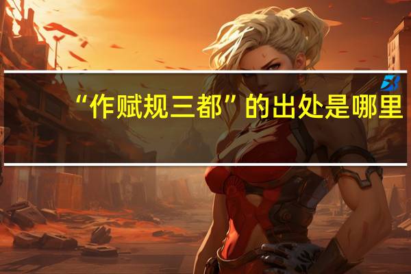 “作赋规三都”的出处是哪里