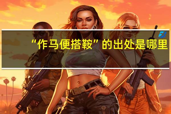 “作马便搭鞍”的出处是哪里