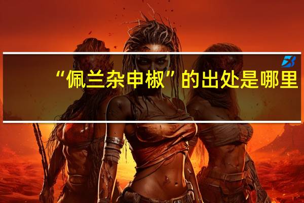 “佩兰杂申椒”的出处是哪里
