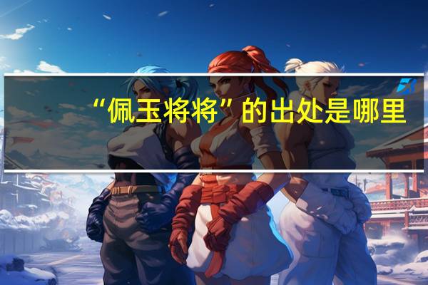 “佩玉将将”的出处是哪里