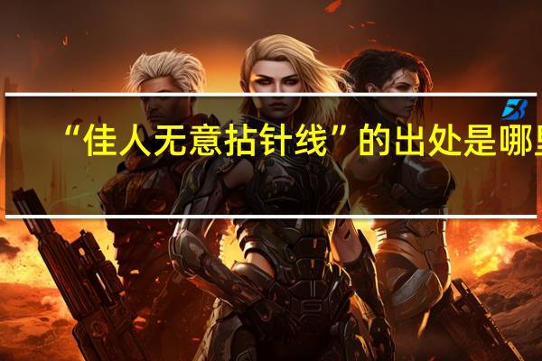 “佳人无意拈针线”的出处是哪里