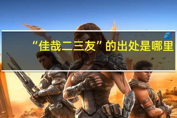 “佳哉二三友”的出处是哪里