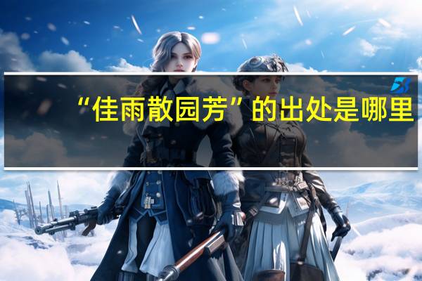 “佳雨散园芳”的出处是哪里
