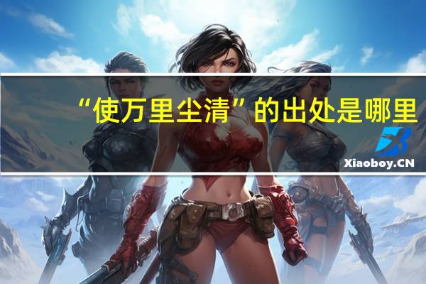 “使万里尘清”的出处是哪里
