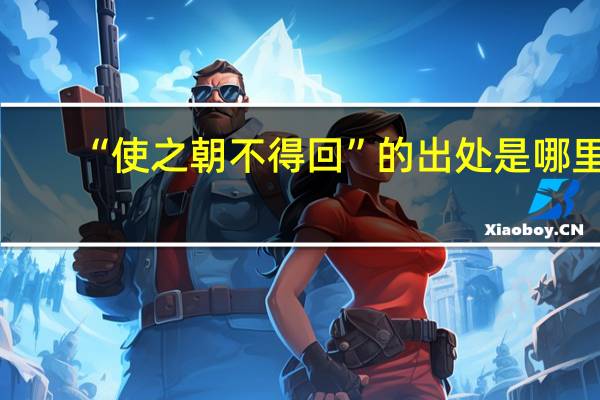 “使之朝不得回”的出处是哪里
