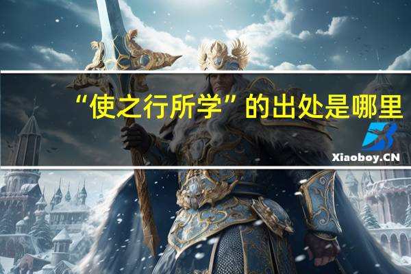 “使之行所学”的出处是哪里