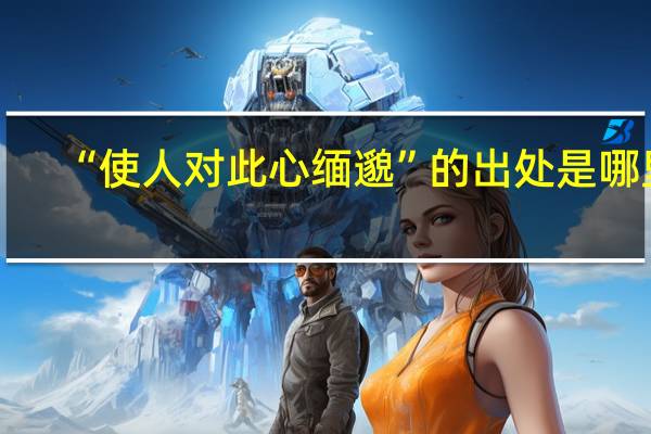 “使人对此心缅邈”的出处是哪里