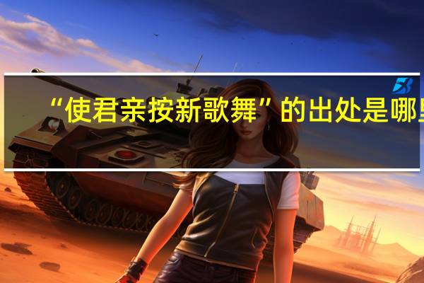 “使君亲按新歌舞”的出处是哪里