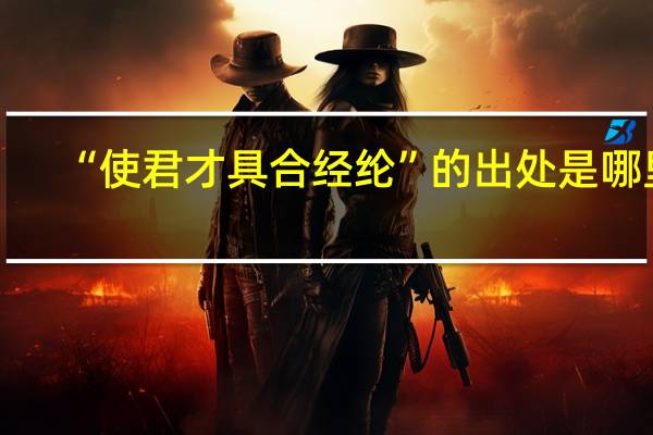 “使君才具合经纶”的出处是哪里